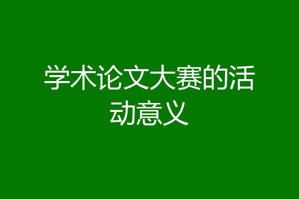 学术论文大赛的活动意义