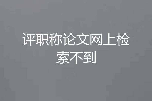 评职称论文网上检索不到