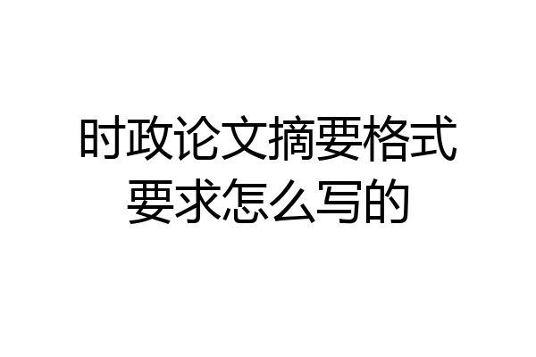 时政论文摘要格式要求怎么写的