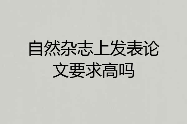 自然杂志上发表论文要求高吗