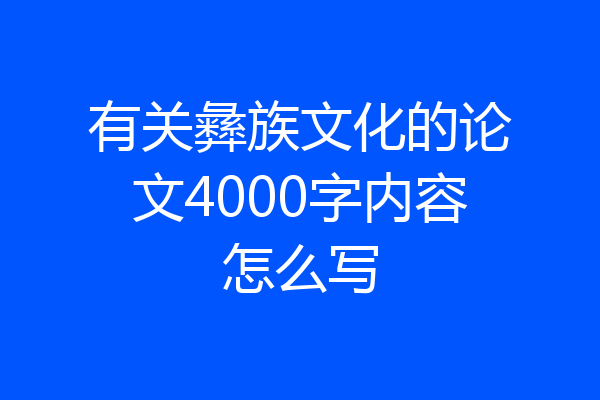 有关彝族文化的论文4000字内容怎么写