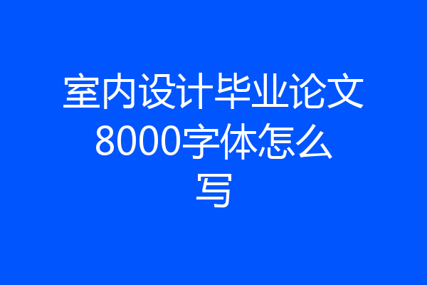 室内设计毕业论文8000字体怎么写