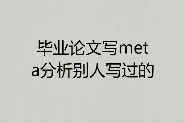 毕业论文写meta分析别人写过的