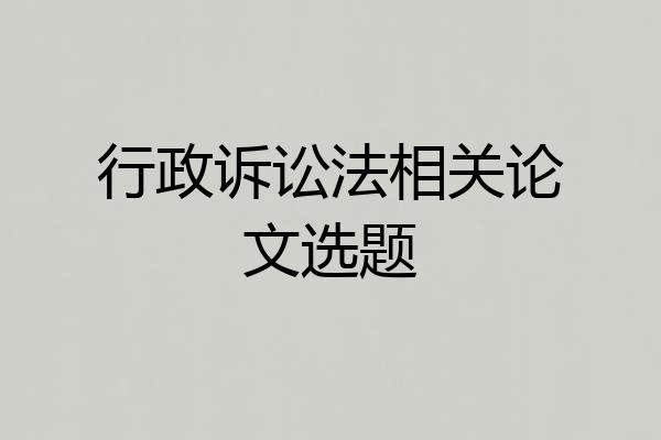 行政诉讼法相关论文选题