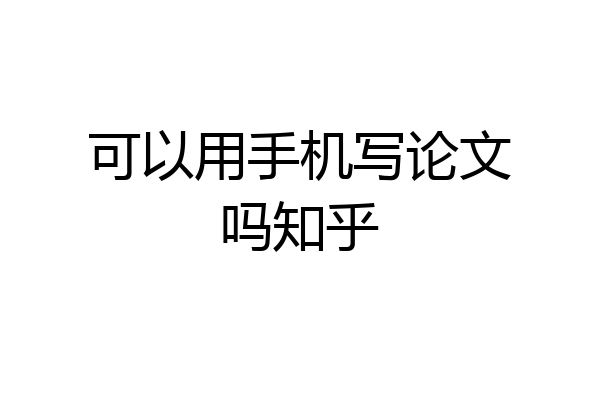 可以用手机写论文吗知乎