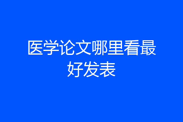 医学论文哪里看最好发表