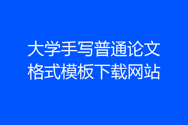 大学手写普通论文格式模板下载网站