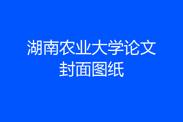 湖南农业大学论文封面图纸
