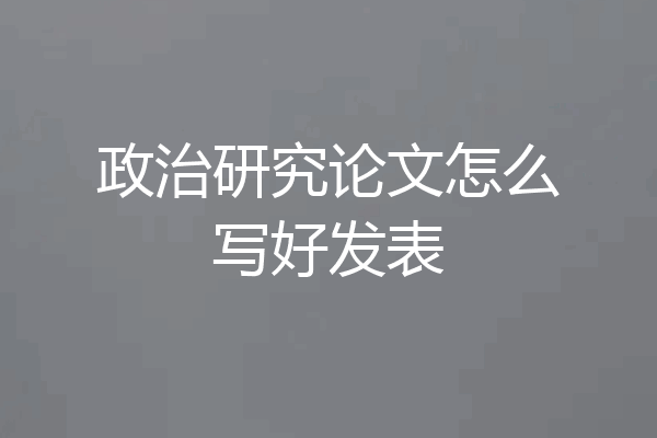 政治研究论文怎么写好发表