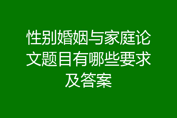 性别婚姻与家庭论文题目有哪些要求及答案