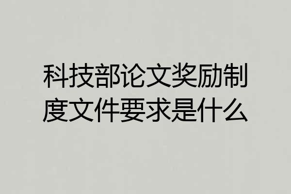 科技部论文奖励制度文件要求是什么