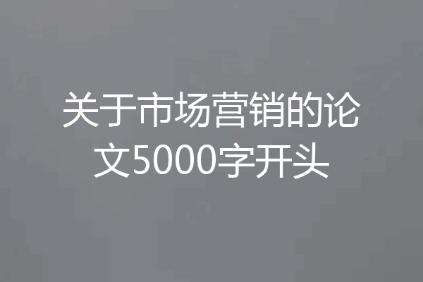 关于市场营销的论文5000字开头