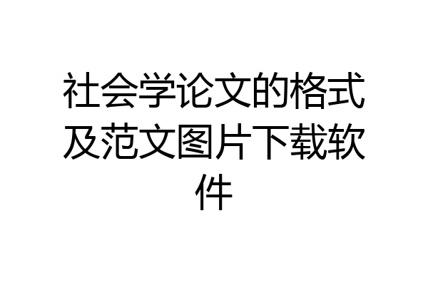 社会学论文的格式及范文图片下载软件