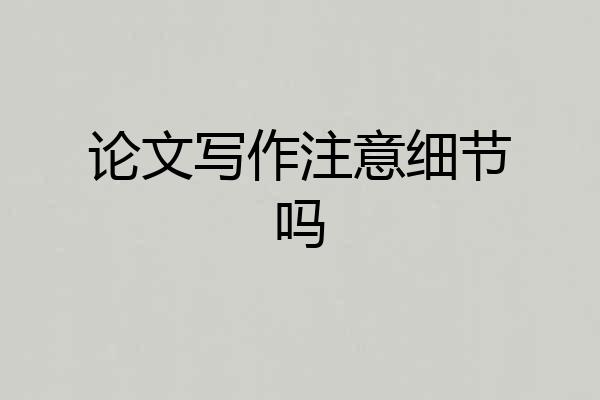 论文写作注意细节吗