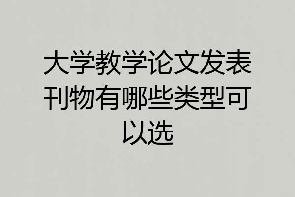 大学教学论文发表刊物有哪些类型可以选