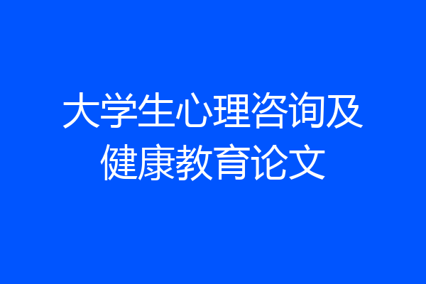大学生心理咨询及健康教育论文