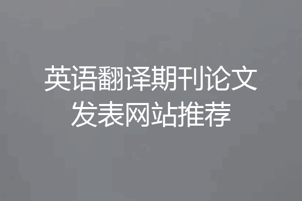 英语翻译期刊论文发表网站推荐