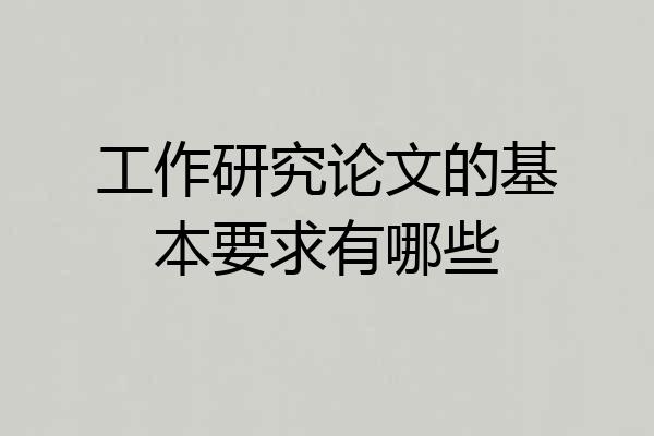 工作研究论文的基本要求有哪些