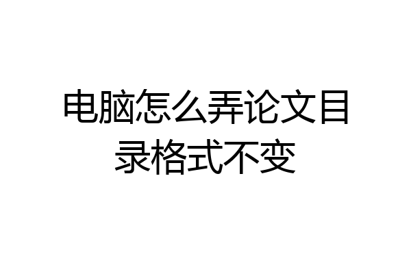 电脑怎么弄论文目录格式不变