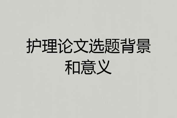 护理论文选题背景和意义