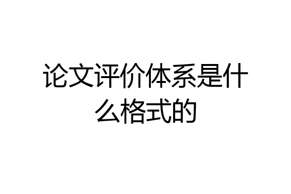 论文评价体系是什么格式的