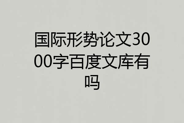 国际形势论文3000字百度文库有吗