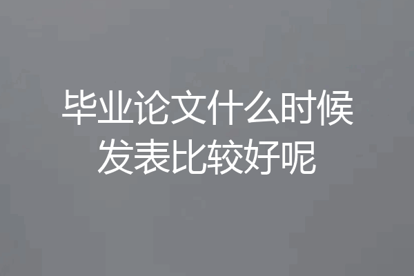 毕业论文什么时候发表比较好呢