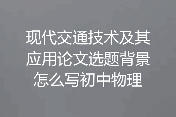 现代交通技术及其应用论文选题背景怎么写初中物理