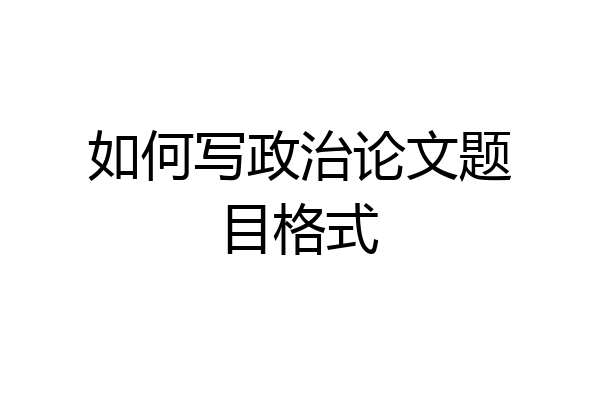 如何写政治论文题目格式