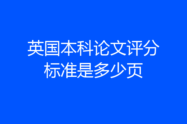 英国本科论文评分标准是多少页