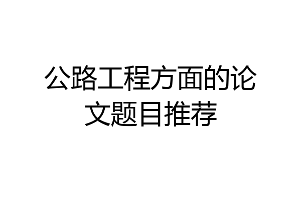 公路工程方面的论文题目推荐