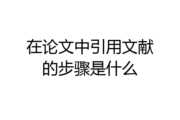 在论文中引用文献的步骤是什么