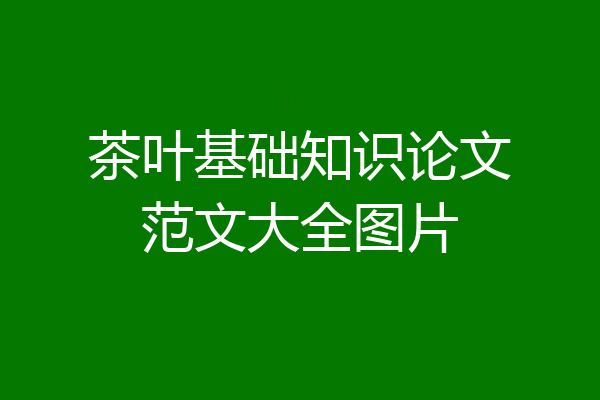 茶叶基础知识论文范文大全图片