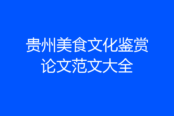 贵州美食文化鉴赏论文范文大全