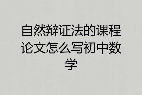 自然辩证法的课程论文怎么写初中数学