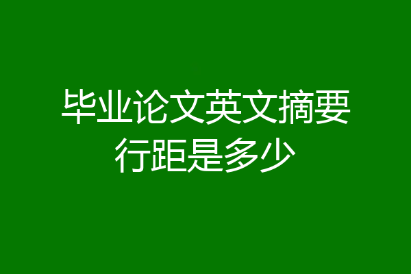 毕业论文英文摘要行距是多少