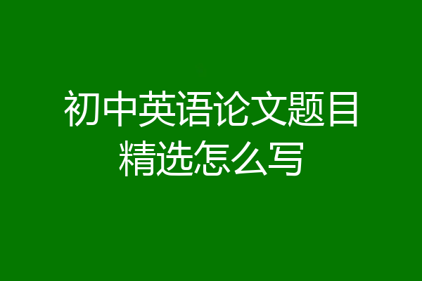 初中英语论文题目精选怎么写