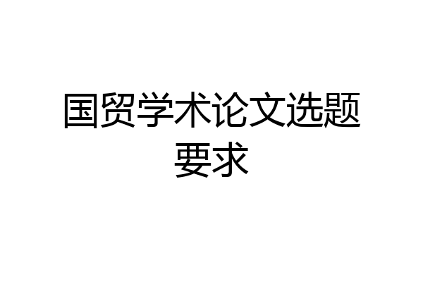 国贸学术论文选题要求