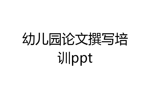 幼儿园论文撰写培训ppt