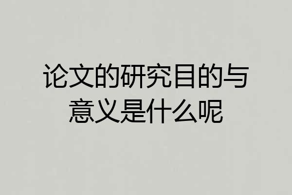 论文的研究目的与意义是什么呢