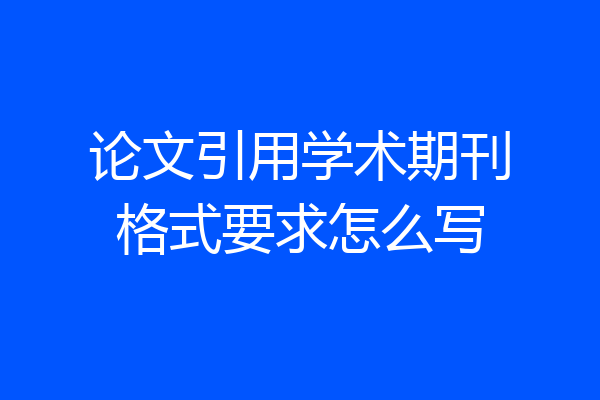 论文引用学术期刊格式要求怎么写