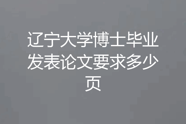 辽宁大学博士毕业发表论文要求多少页