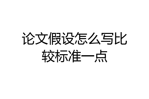 论文假设怎么写比较标准一点