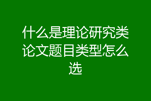 什么是理论研究类论文题目类型怎么选