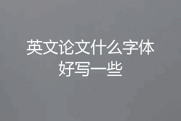 英文论文什么字体好写一些