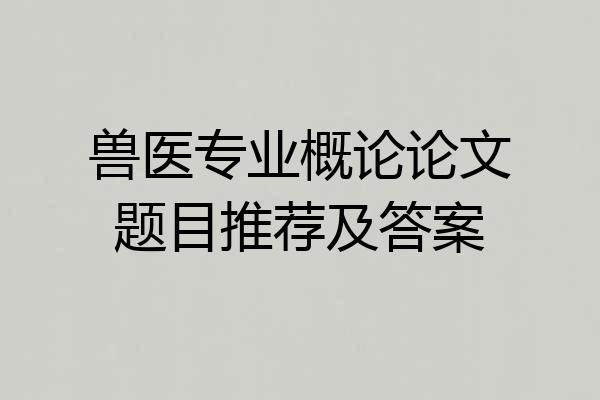 兽医专业概论论文题目推荐及答案