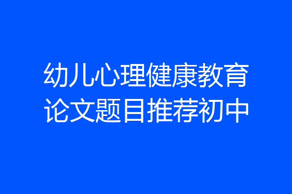 幼儿心理健康教育论文题目推荐初中