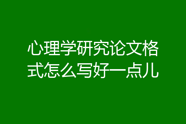 心理学研究论文格式怎么写好一点儿