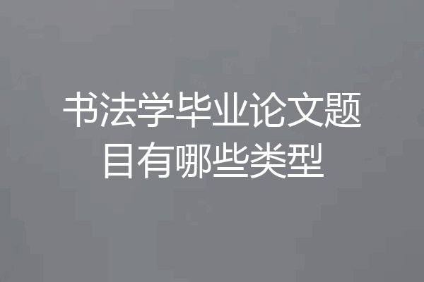 书法学毕业论文题目有哪些类型