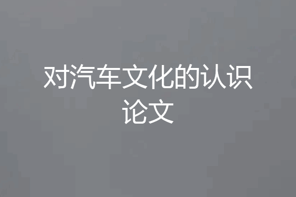 对汽车文化的认识论文